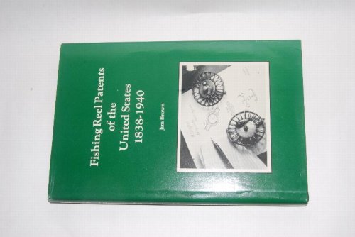 FISHING REEL PATENTS OF THE UNITED STATES 1838-1940.An indexed list with an introduction and photographs by Jim Brown.